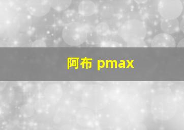 阿布 pmax